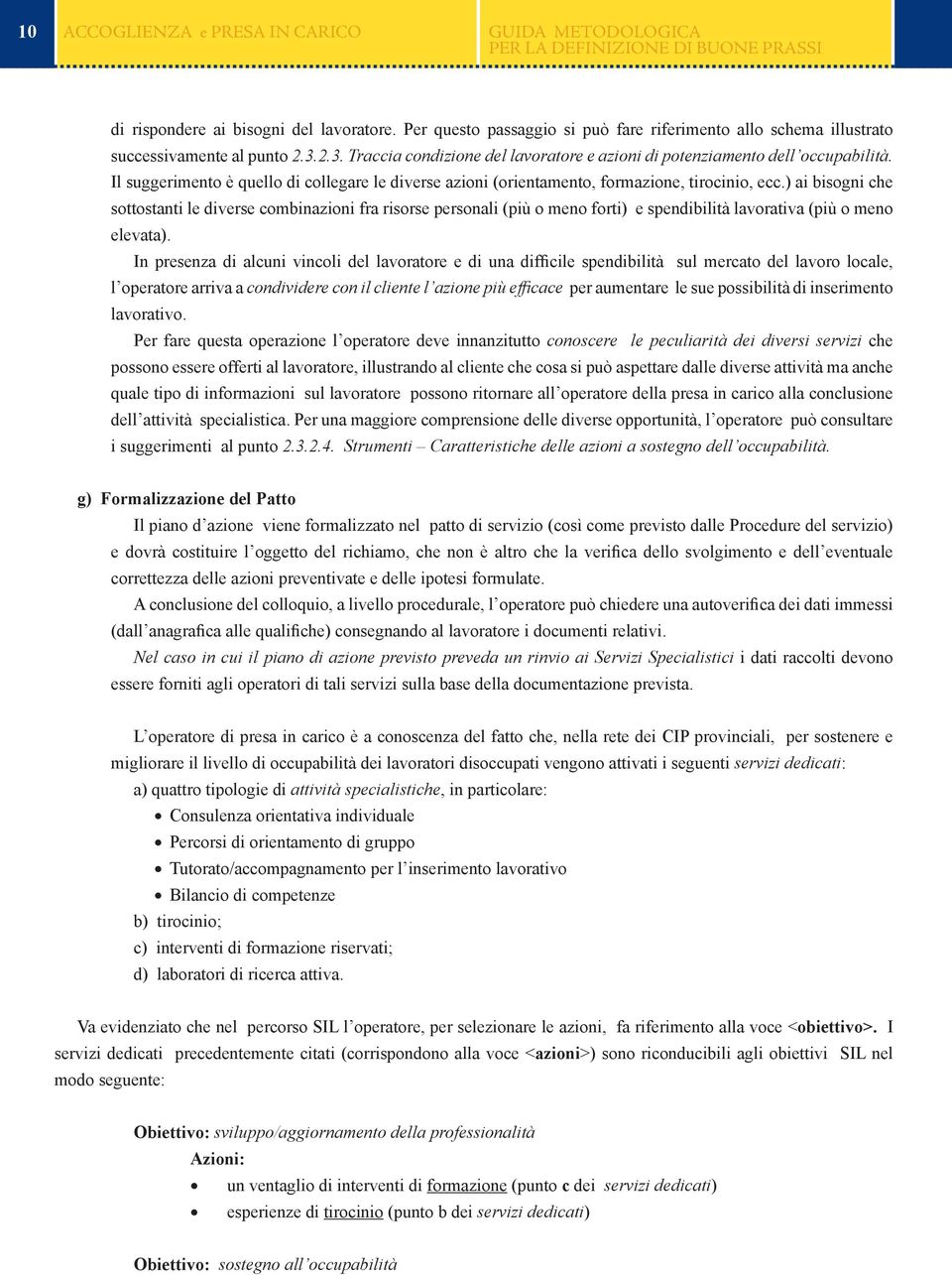 ) ai bisogni che sottostanti le diverse combinazioni fra risorse personali (più o meno forti) e spendibilità lavorativa (più o meno elevata).