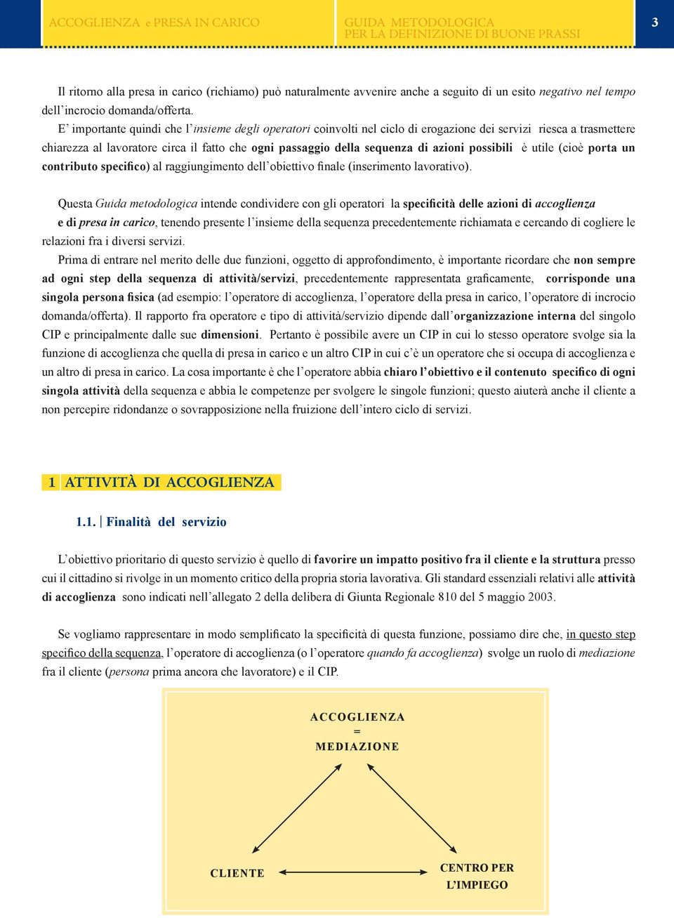 possibili è utile (cioè porta un contributo specifico) al raggiungimento dell obiettivo finale (inserimento lavorativo).