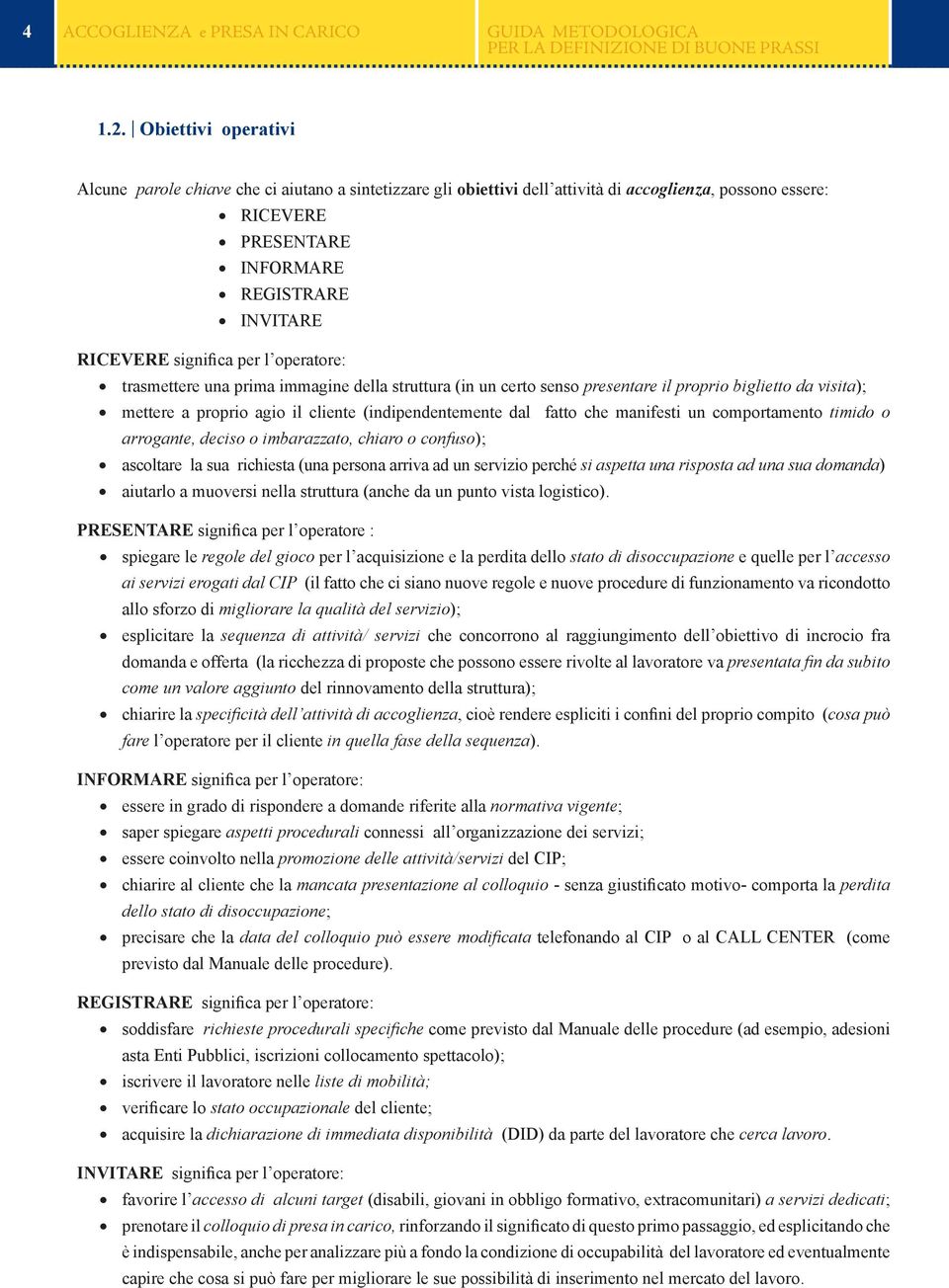 per l operatore: trasmettere una prima immagine della struttura (in un certo senso presentare il proprio biglietto da visita); mettere a proprio agio il cliente (indipendentemente dal fatto che