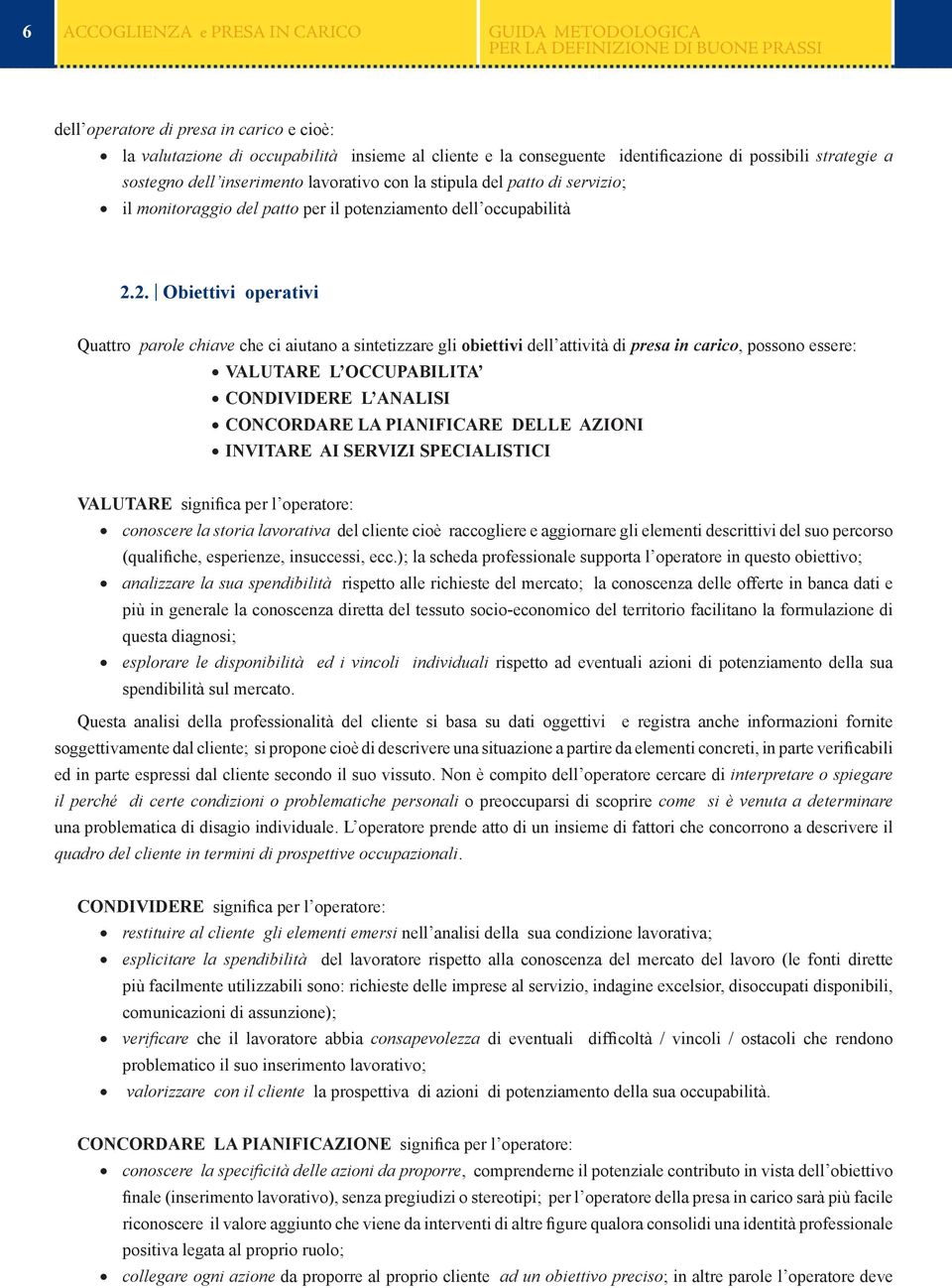 2. Obiettivi operativi Quattro parole chiave che ci aiutano a sintetizzare gli obiettivi dell attività di presa in carico, possono essere: VALUTARE L OCCUPABILITA CONDIVIDERE L ANALISI CONCORDARE LA