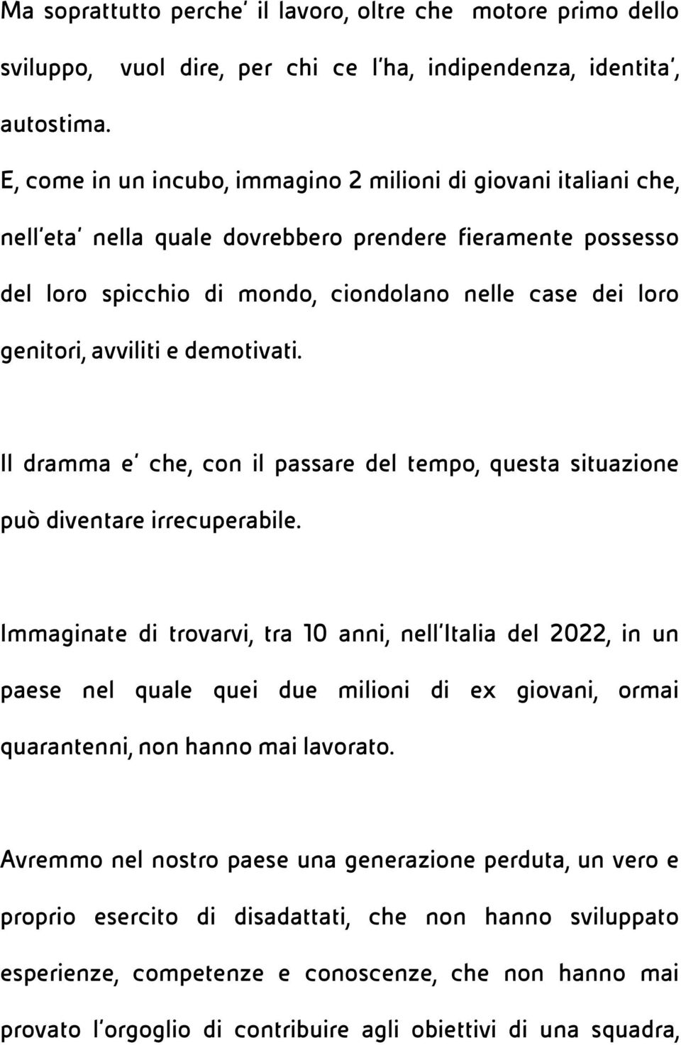 avviliti e demotivati. Il dramma e che, con il passare del tempo, questa situazione può diventare irrecuperabile.