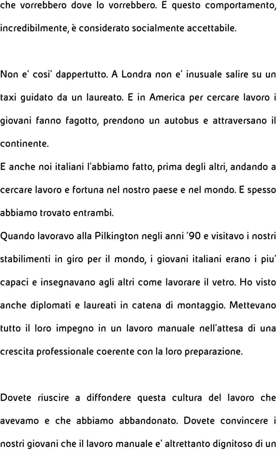 E anche noi italiani l abbiamo fatto, prima degli altri, andando a cercare lavoro e fortuna nel nostro paese e nel mondo. E spesso abbiamo trovato entrambi.