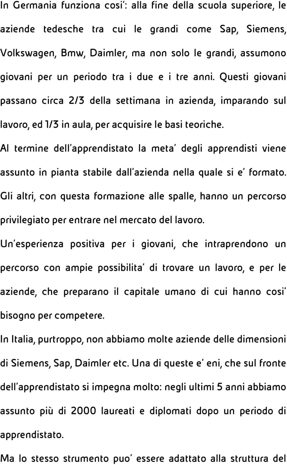 Al termine dell apprendistato la meta degli apprendisti viene assunto in pianta stabile dall azienda nella quale si e formato.