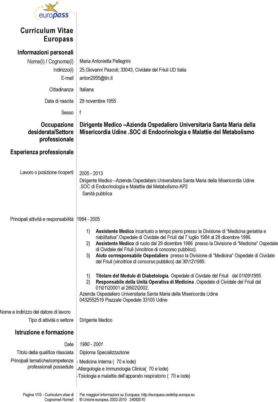 SOC di Endocrinologia e Malattie del Metabolismo Esperienza professionale Lavoro o posizione ricoperti 2005-2013 Dirigente Medico Azienda Ospedaliero Universitaria Santa Maria della Misericordia