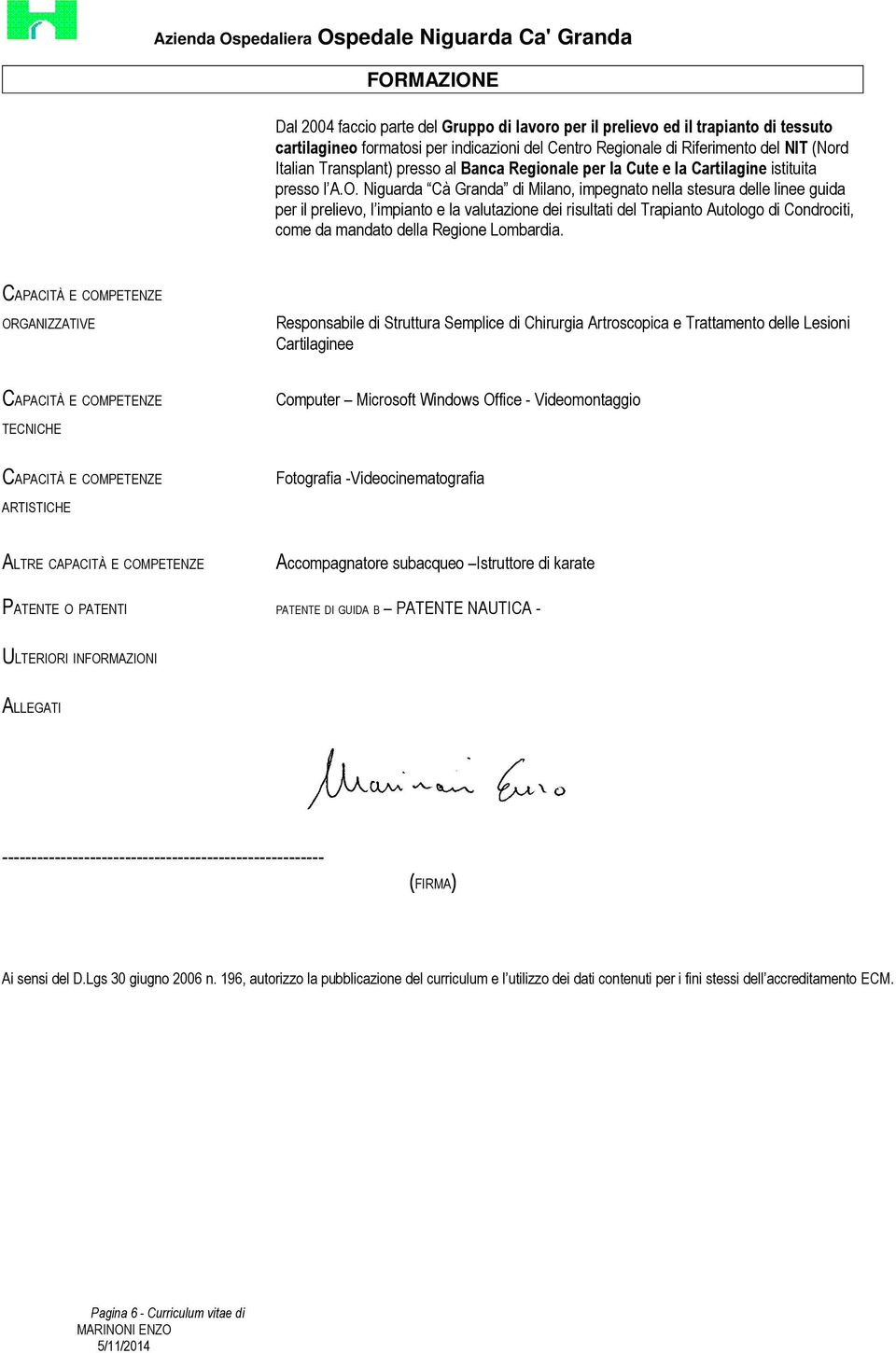 Niguarda Cà Granda di Milano, impegnato nella stesura delle linee guida per il prelievo, l impianto e la valutazione dei risultati del Trapianto Autologo di Condrociti, come da mandato della Regione