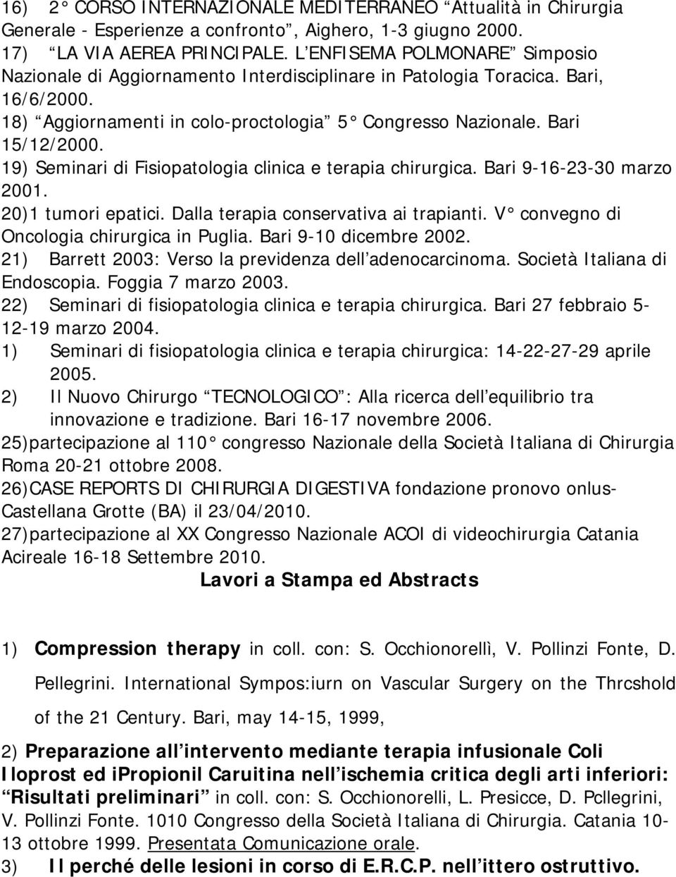 19) Seminari di Fisiopatologia clinica e terapia chirurgica. Bari 9-16-23-30 marzo 2001. 20)1 tumori epatici. Dalla terapia conservativa ai trapianti. V convegno di Oncologia chirurgica in Puglia.