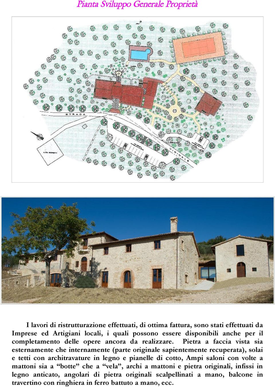 Pietra a faccia vista sia esternamente che internamente (parte originale sapientemente recuperata), solai e tetti con architravature in legno e pianelle di