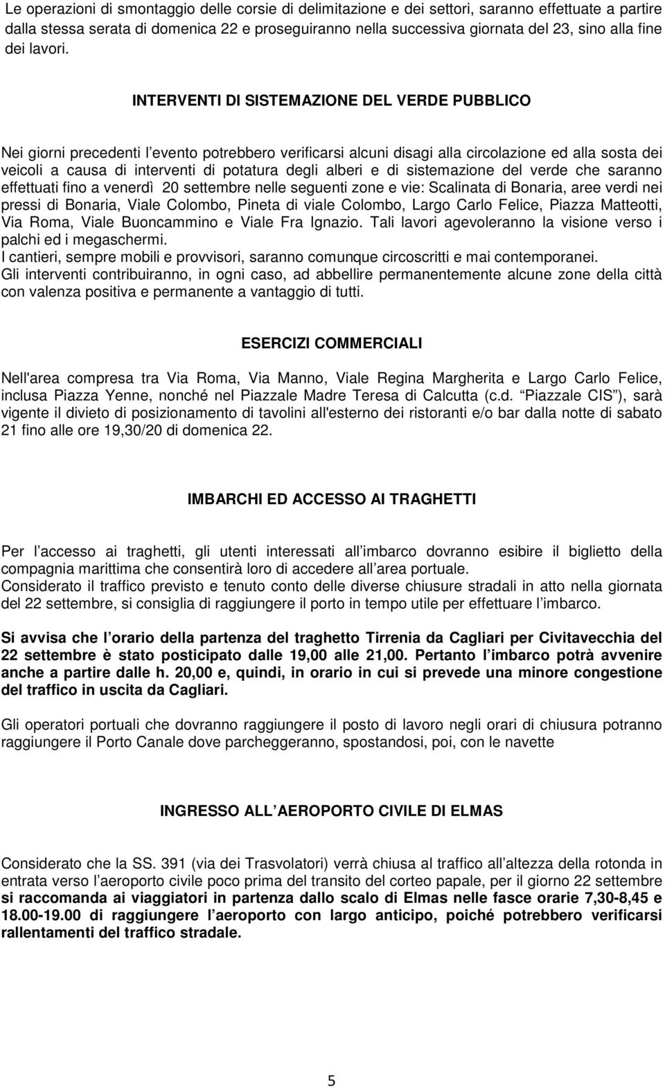 INTERVENTI DI SISTEMAZIONE DEL VERDE PUBBLICO Nei giorni precedenti l evento potrebbero verificarsi alcuni disagi alla circolazione ed alla sosta dei veicoli a causa di interventi di potatura degli