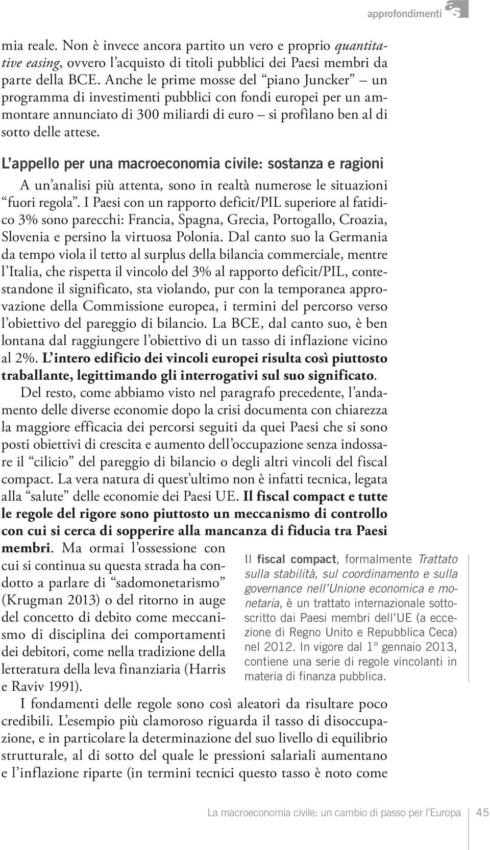 L appello per una macroeconomia civile: sostanza e ragioni A un analisi più attenta, sono in realtà numerose le situazioni fuori regola.