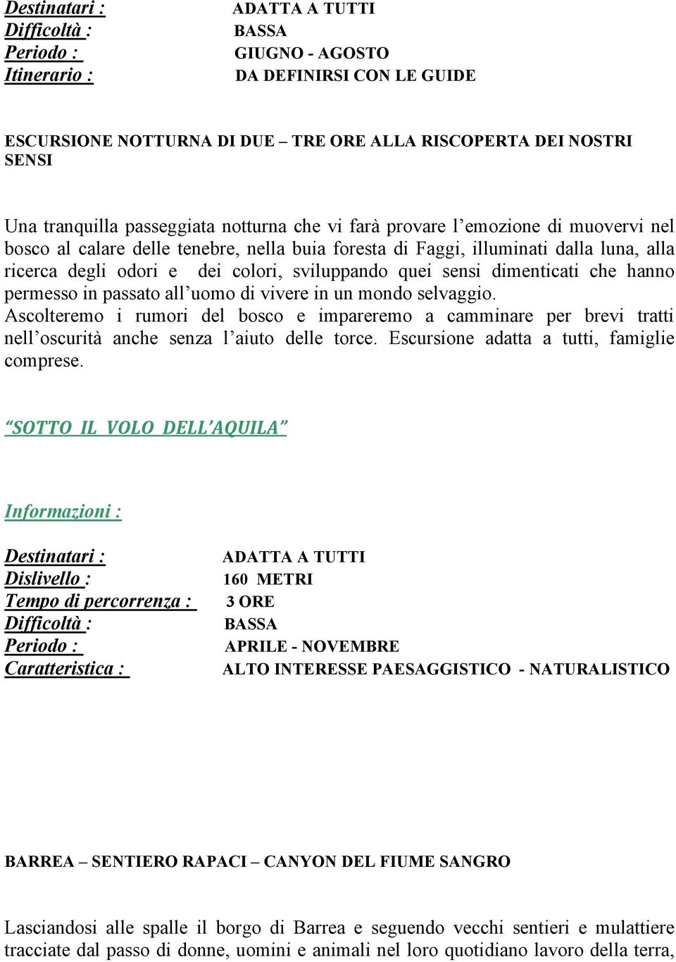 all uomo di vivere in un mondo selvaggio. Ascolteremo i rumori del bosco e impareremo a camminare per brevi tratti nell oscurità anche senza l aiuto delle torce.