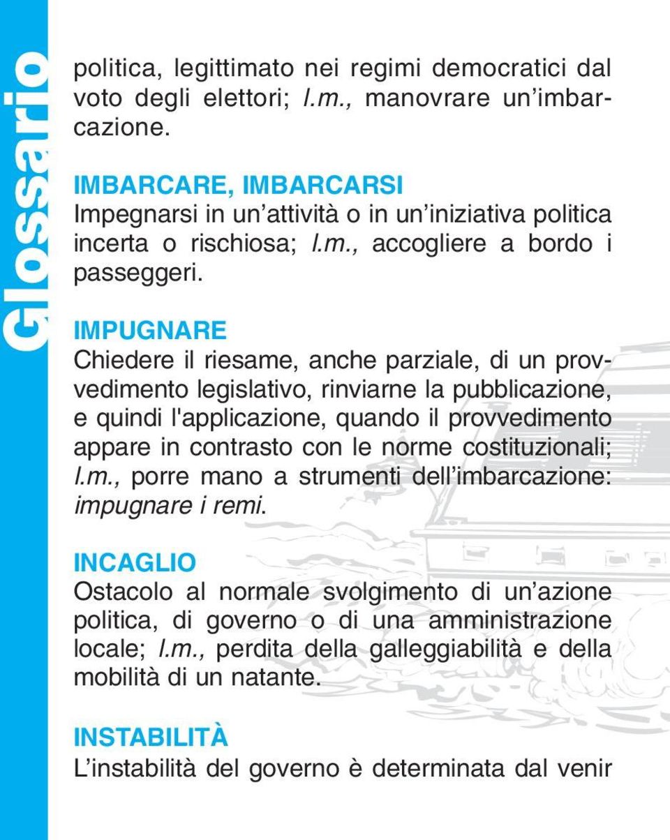 IMPUGNARE Glossariopolitica, Chiedere il riesame, anche parziale, di un provvedimento legislativo, rinviarne la pubblicazione, e quindi l'applicazione, quando il provvedimento appare in