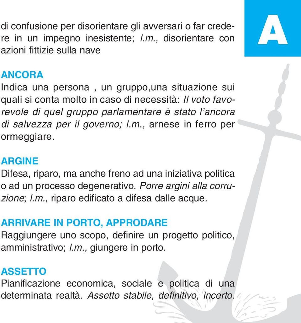 , disorientare con azioni fittizie sulla nave A ANCORA Indica una persona, un gruppo,una situazione sui quali si conta molto in caso di necessità: Il voto favorevole di quel gruppo parlamentare