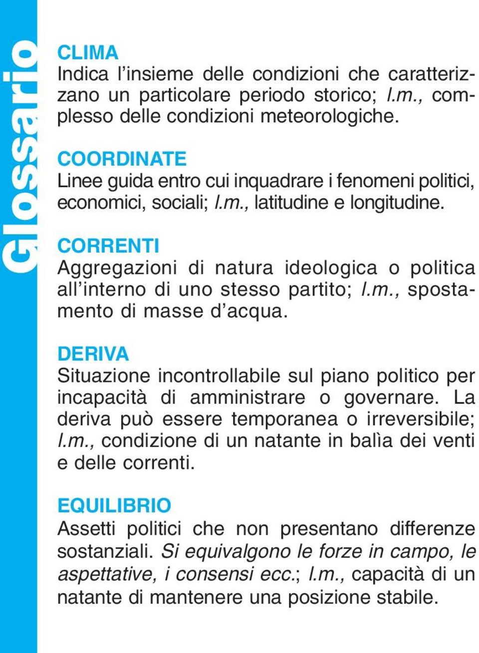 CORRENTI Aggregazioni di natura ideologica o politica all interno di uno stesso partito; l.m., spostamento di masse d acqua.