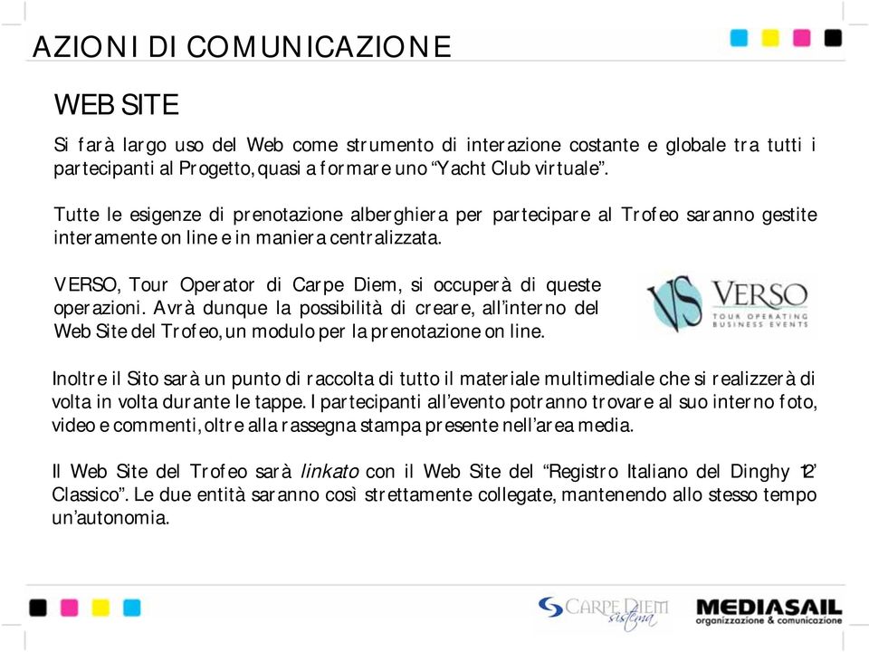 VERSO, Tour Operator di Carpe Diem, si occuperà di queste operazioni. Avrà dunque la possibilità di creare, all interno del Web Site del Trofeo, un modulo per la prenotazione on line.