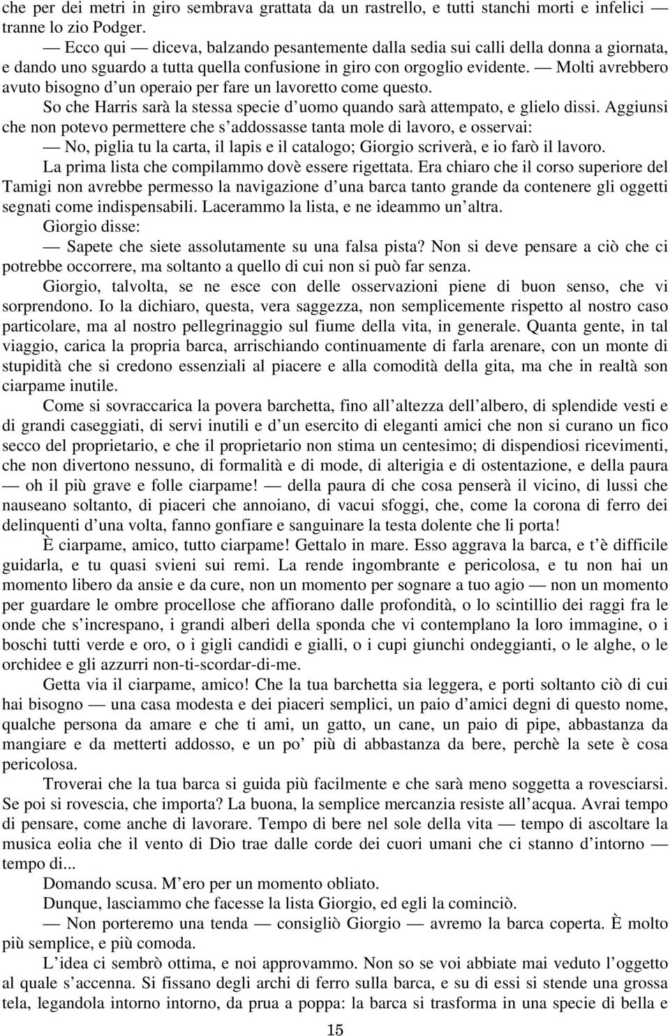 Molti avrebbero avuto bisogno d un operaio per fare un lavoretto come questo. So che Harris sarà la stessa specie d uomo quando sarà attempato, e glielo dissi.