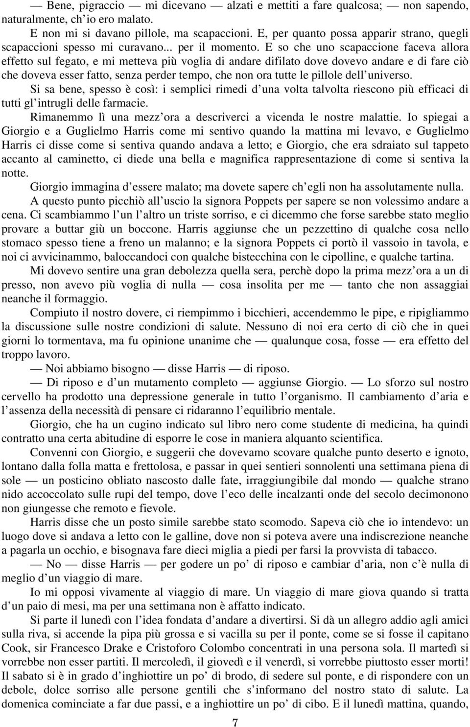 E so che uno scapaccione faceva allora effetto sul fegato, e mi metteva più voglia di andare difilato dove dovevo andare e di fare ciò che doveva esser fatto, senza perder tempo, che non ora tutte le