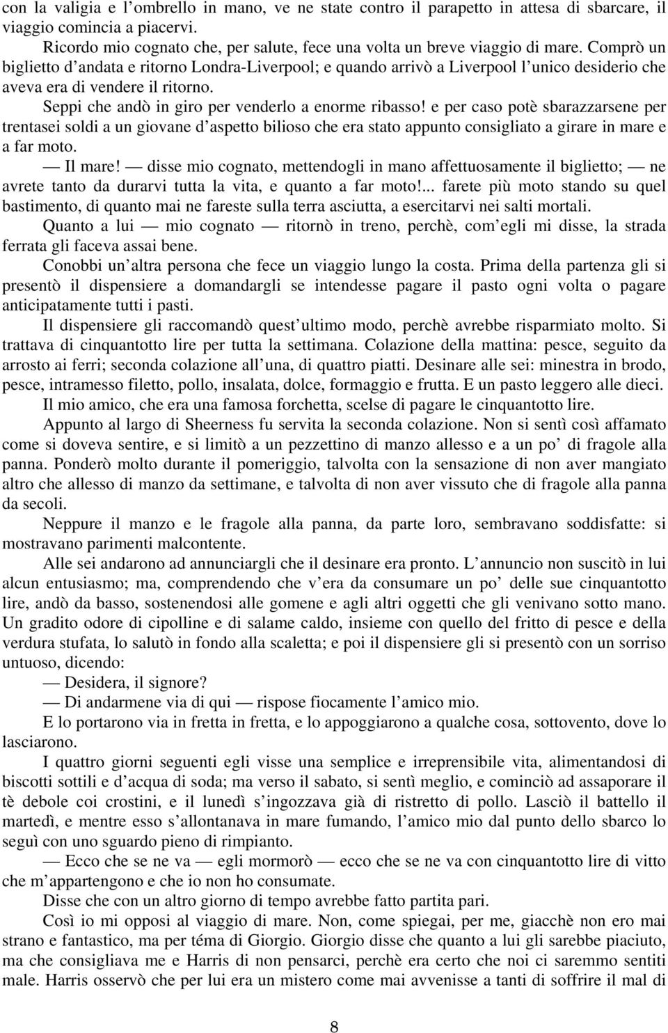 Comprò un biglietto d andata e ritorno Londra-Liverpool; e quando arrivò a Liverpool l unico desiderio che aveva era di vendere il ritorno. Seppi che andò in giro per venderlo a enorme ribasso!