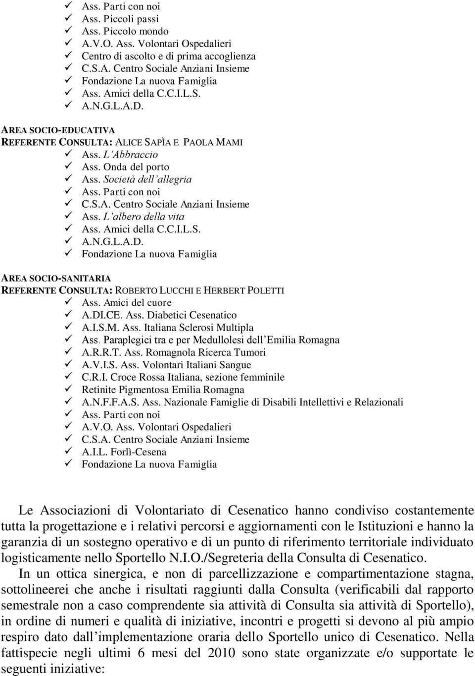 L albero della vita Ass. Amici della C.C.I.L.S. A.N.G.L.A.D. Fondazione La nuova Famiglia AREA SOCIO-SANITARIA REFERENTE CONSULTA: ROBERTO LUCCHI E HERBERT POLETTI Ass. Amici del cuore A.DI.CE. Ass. Diabetici Cesenatico A.