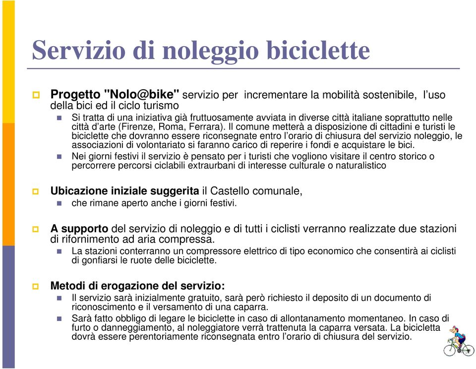 Il comune metterà a disposizione di cittadini e turisti le biciclette che dovranno essere riconsegnate entro l orario di chiusura del servizio noleggio, le associazioni di volontariato si faranno