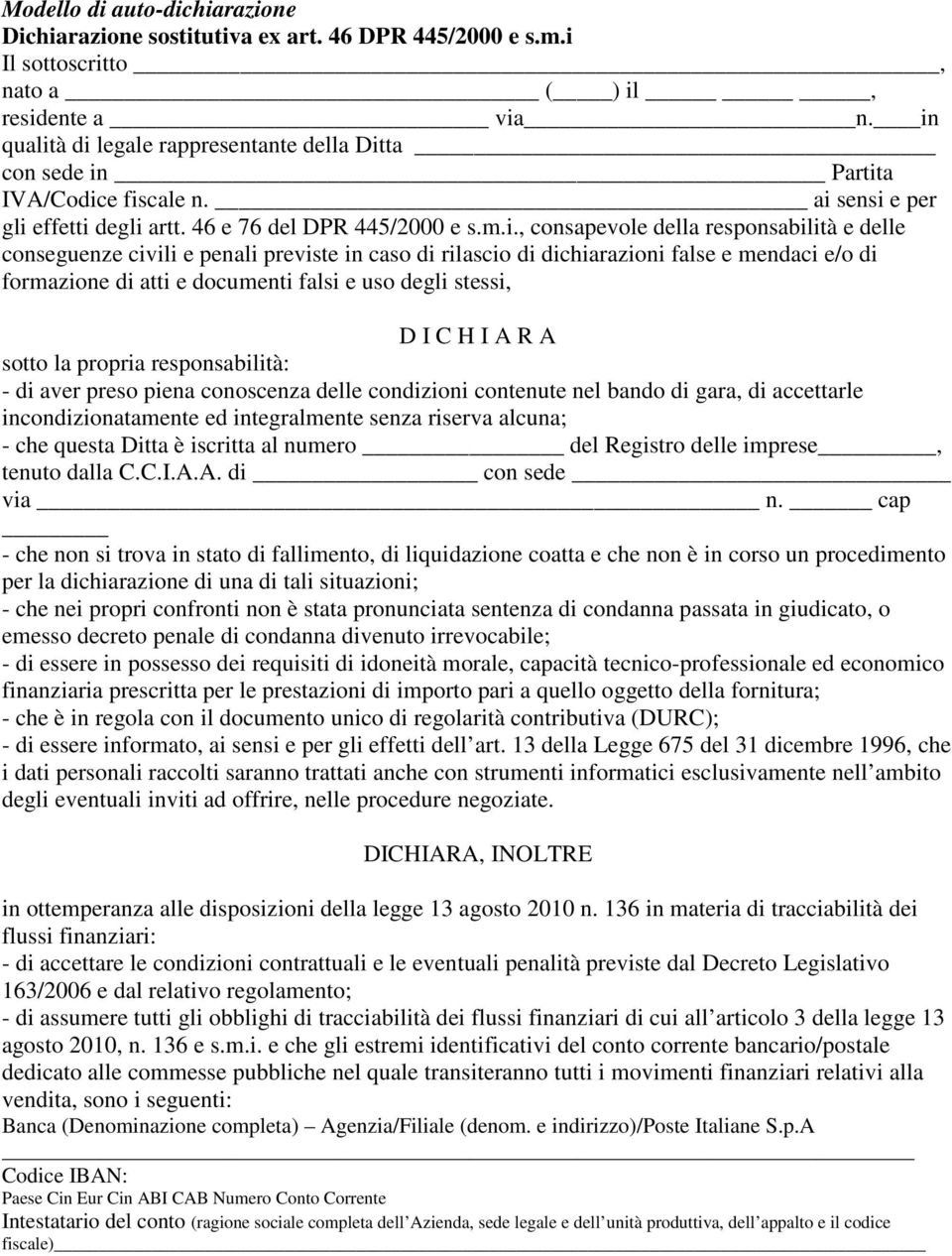 delle conseguenze civili e penali previste in caso di rilascio di dichiarazioni false e mendaci e/o di formazione di atti e documenti falsi e uso degli stessi, D I C H I A R A sotto la propria