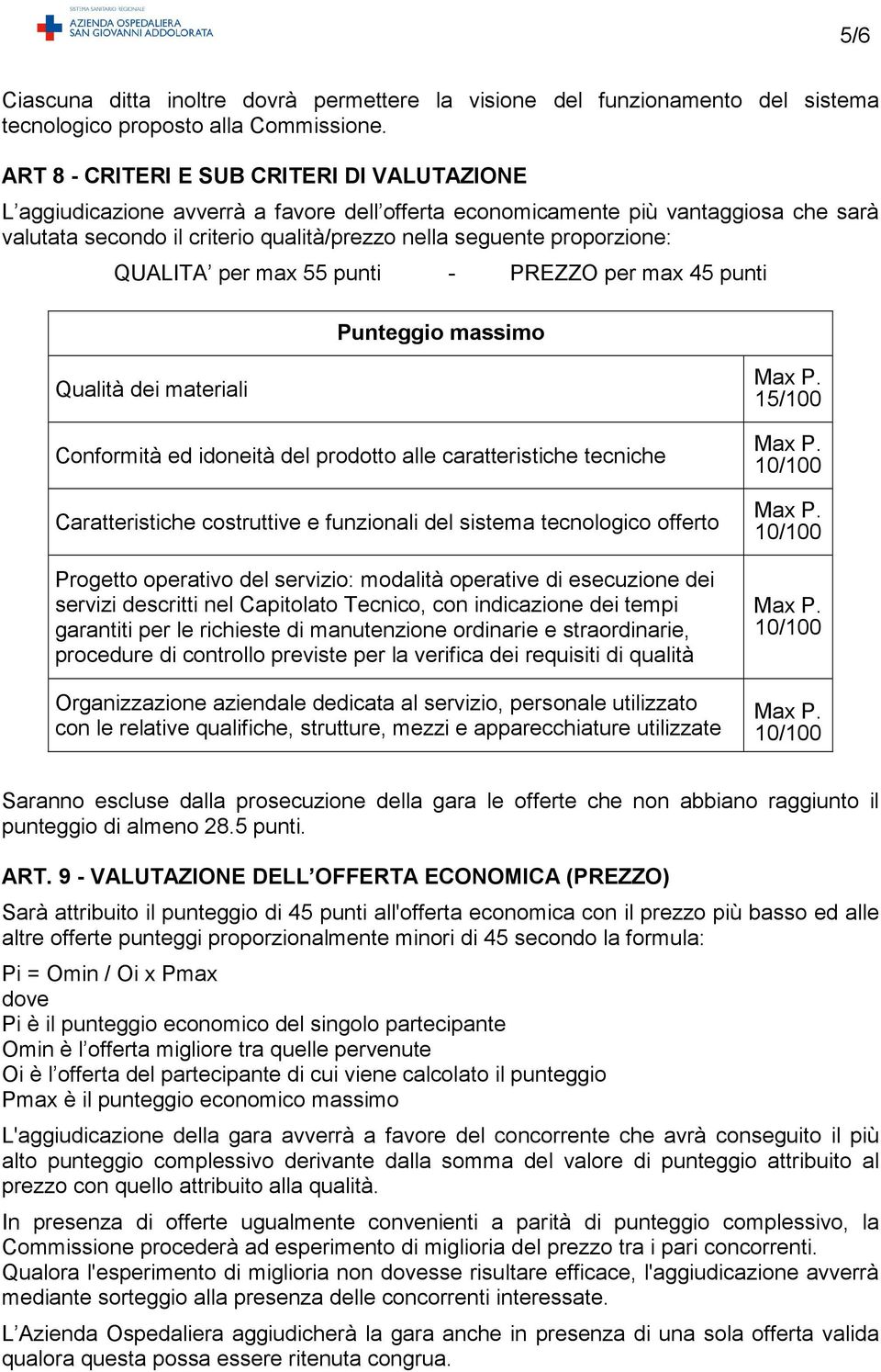 proporzione: QUALITA per max 55 punti - PREZZO per max 45 punti Punteggio massimo Qualità dei materiali Conformità ed idoneità del prodotto alle caratteristiche tecniche Caratteristiche costruttive e