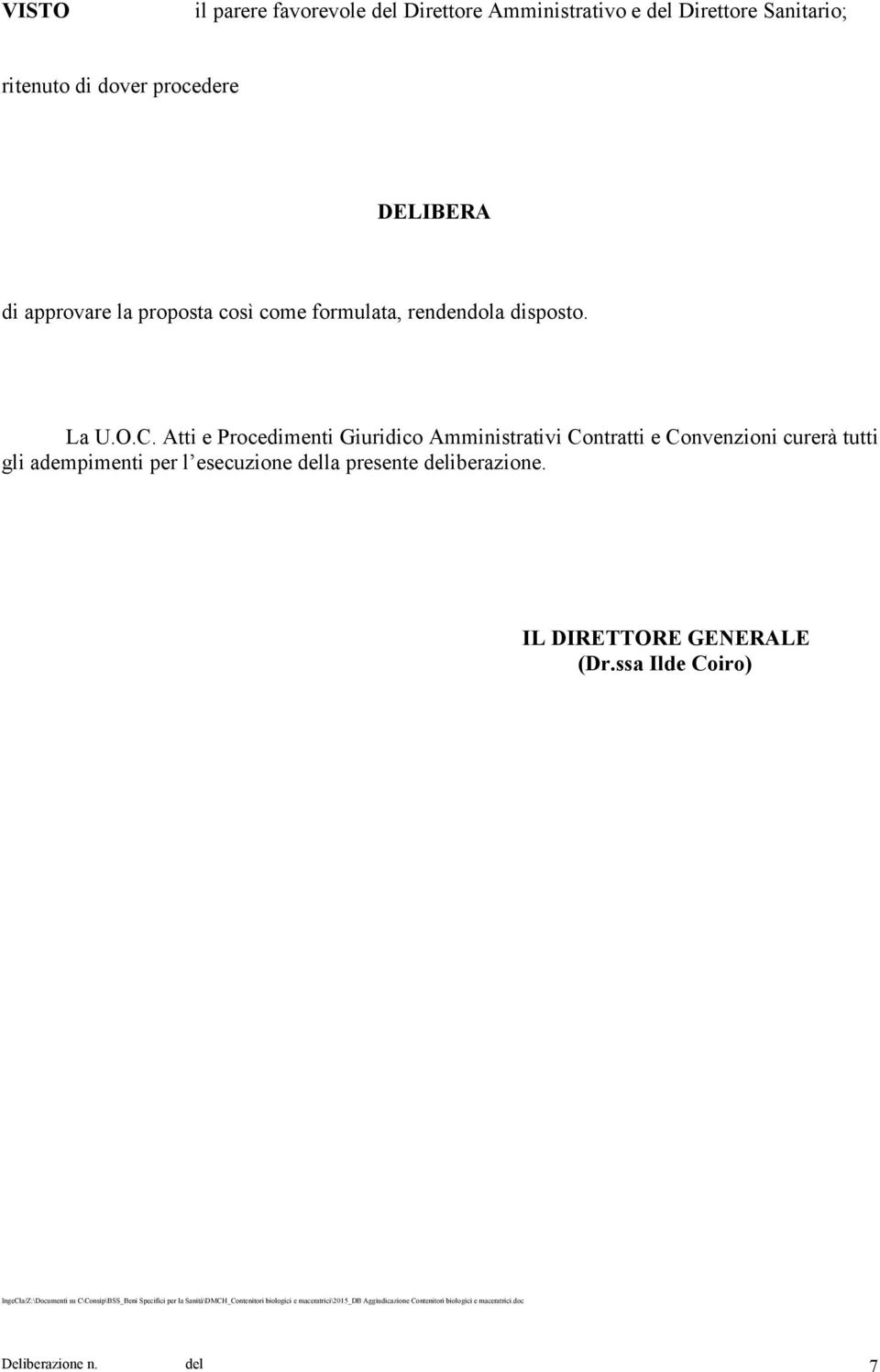 Atti e Procedimenti Giuridico Amministrativi Contratti e Convenzioni curerà tutti gli adempimenti per l esecuzione della presente deliberazione.