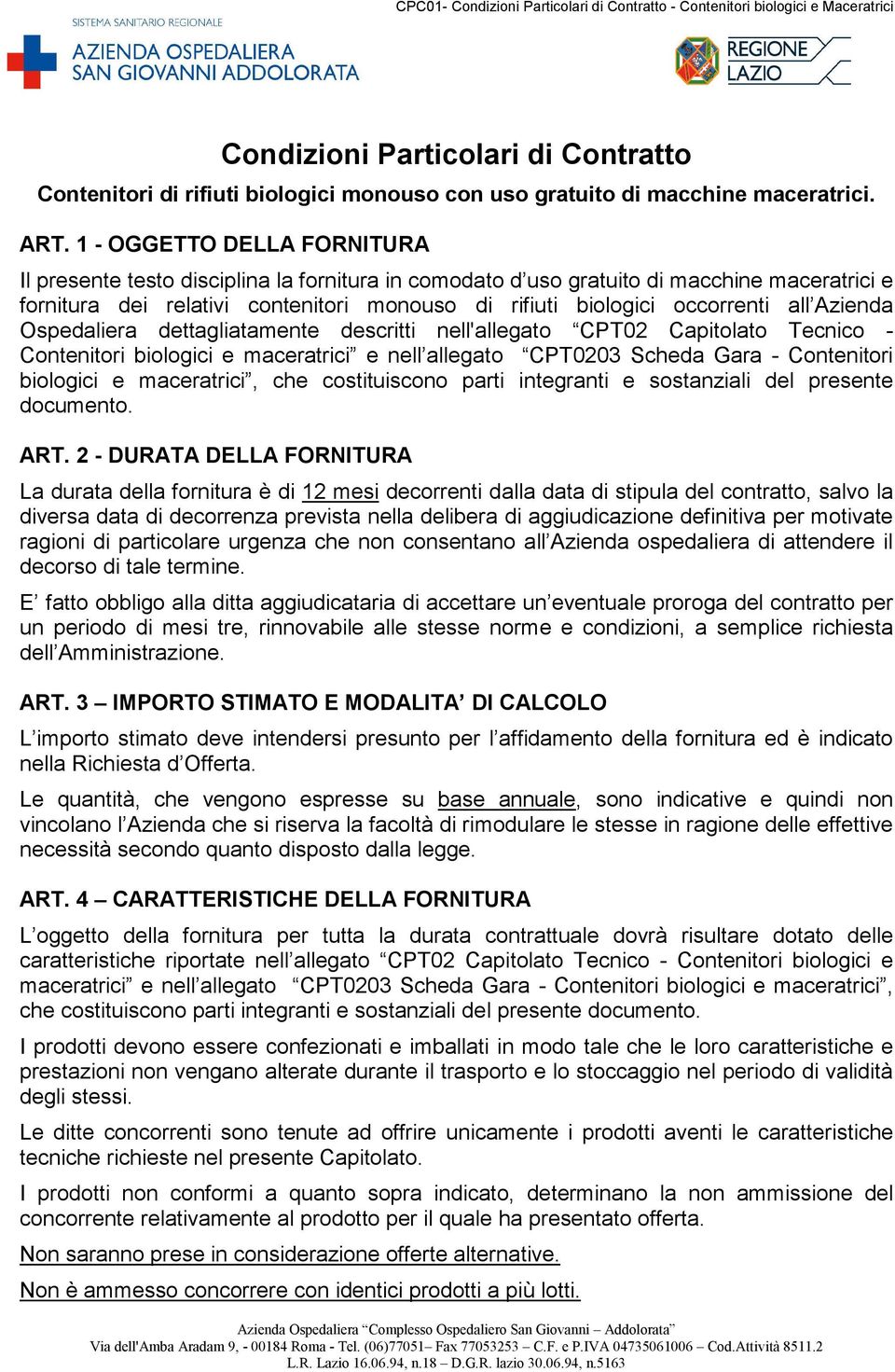 occorrenti all Azienda Ospedaliera dettagliatamente descritti nell'allegato CPT02 Capitolato Tecnico - Contenitori biologici e maceratrici e nell allegato CPT0203 Scheda Gara - Contenitori biologici