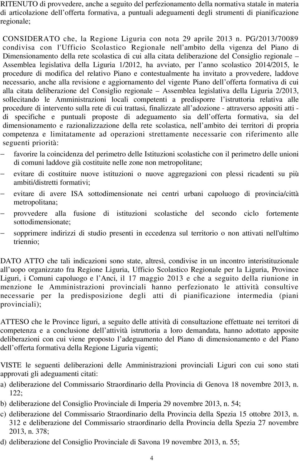 PG/2013/70089 condivisa con l'ufficio Scolastico Regionale nell ambito della vigenza del Piano di Dimensionamento della rete scolastica di cui alla citata deliberazione del Consiglio regionale