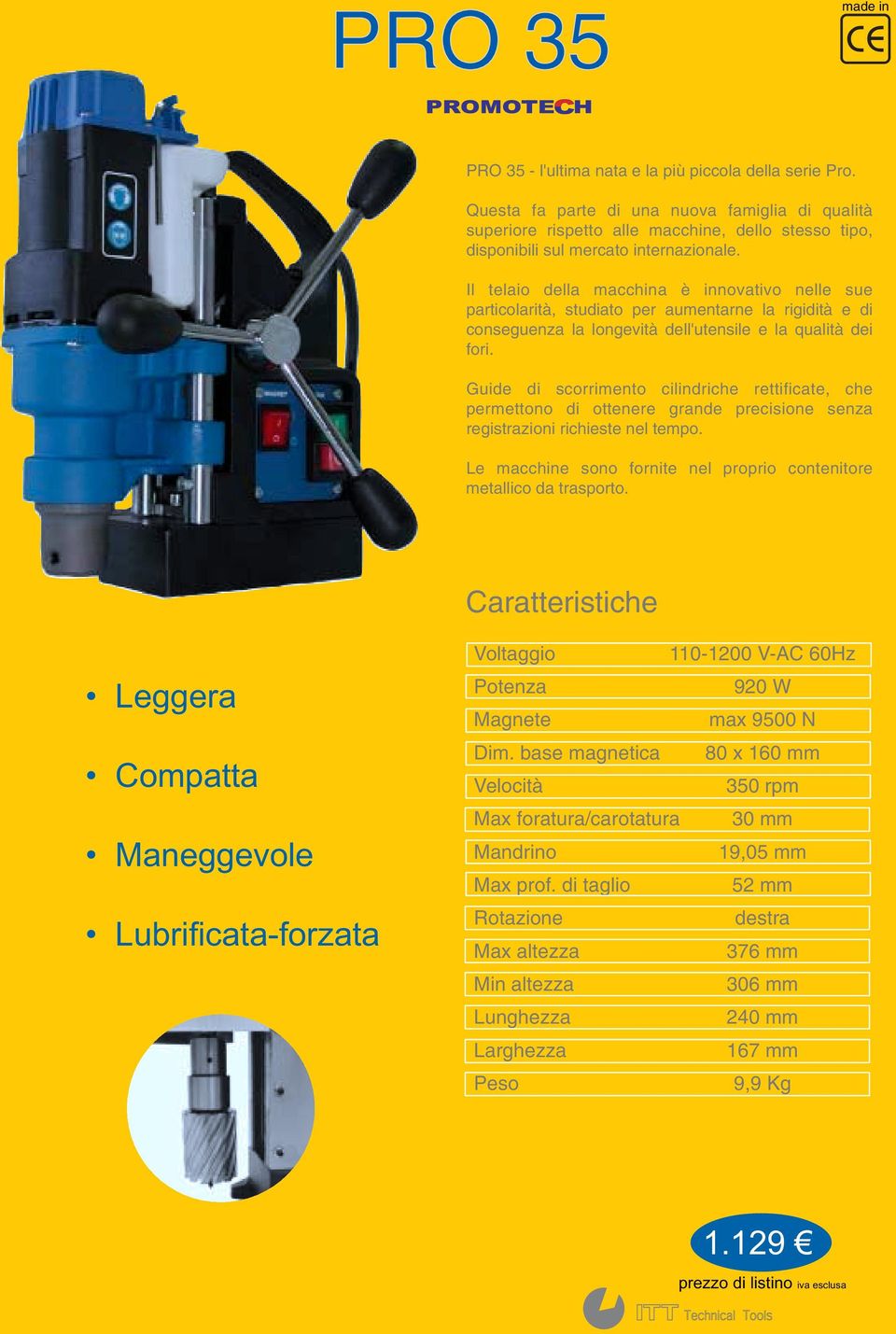 Il telaio della macchina è innovativo nelle sue particolarità, studiato per aumentarne la rigidità e di conseguenza la longevità dell'utensile e la qualità dei fori.