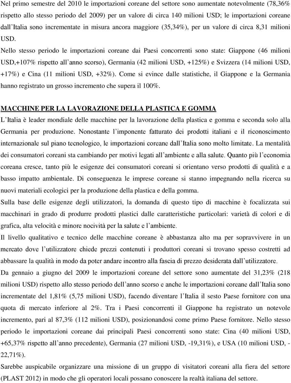 Nello stesso periodo le importazioni coreane dai Paesi concorrenti sono state: Giappone (46 milioni USD,+107% rispetto all anno scorso), Germania (42 milioni USD, +125%) e Svizzera (14 milioni USD,