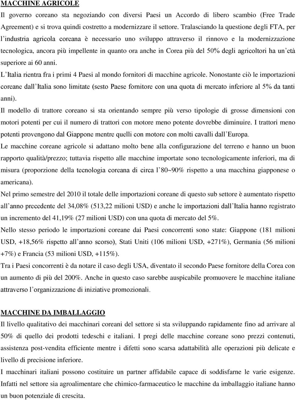 Corea più del 50% degli agricoltori ha un età superiore ai 60 anni. L Italia rientra fra i primi 4 Paesi al mondo fornitori di macchine agricole.