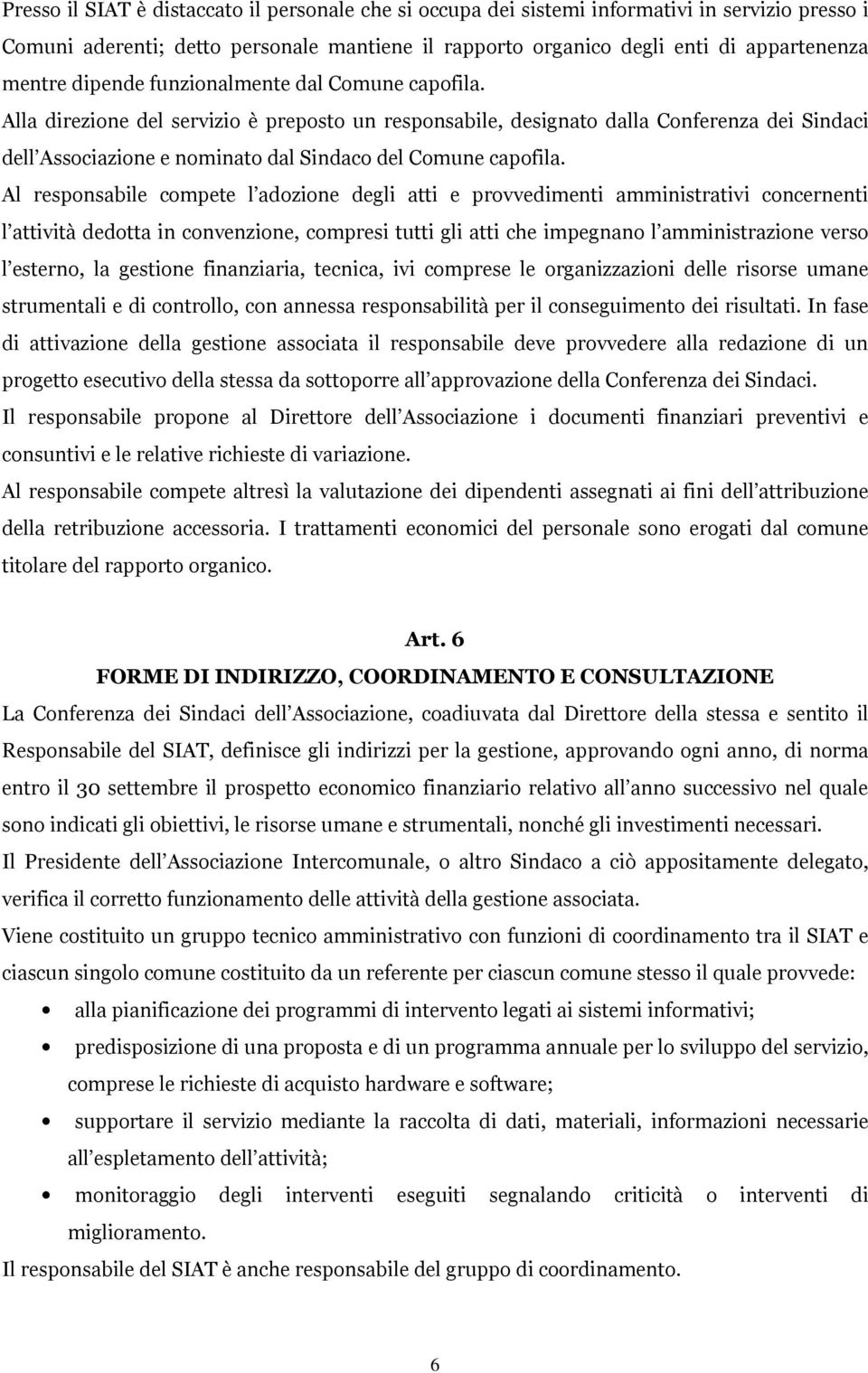 Al responsabile compete l adozione degli atti e provvedimenti amministrativi concernenti l attività dedotta in convenzione, compresi tutti gli atti che impegnano l amministrazione verso l esterno, la