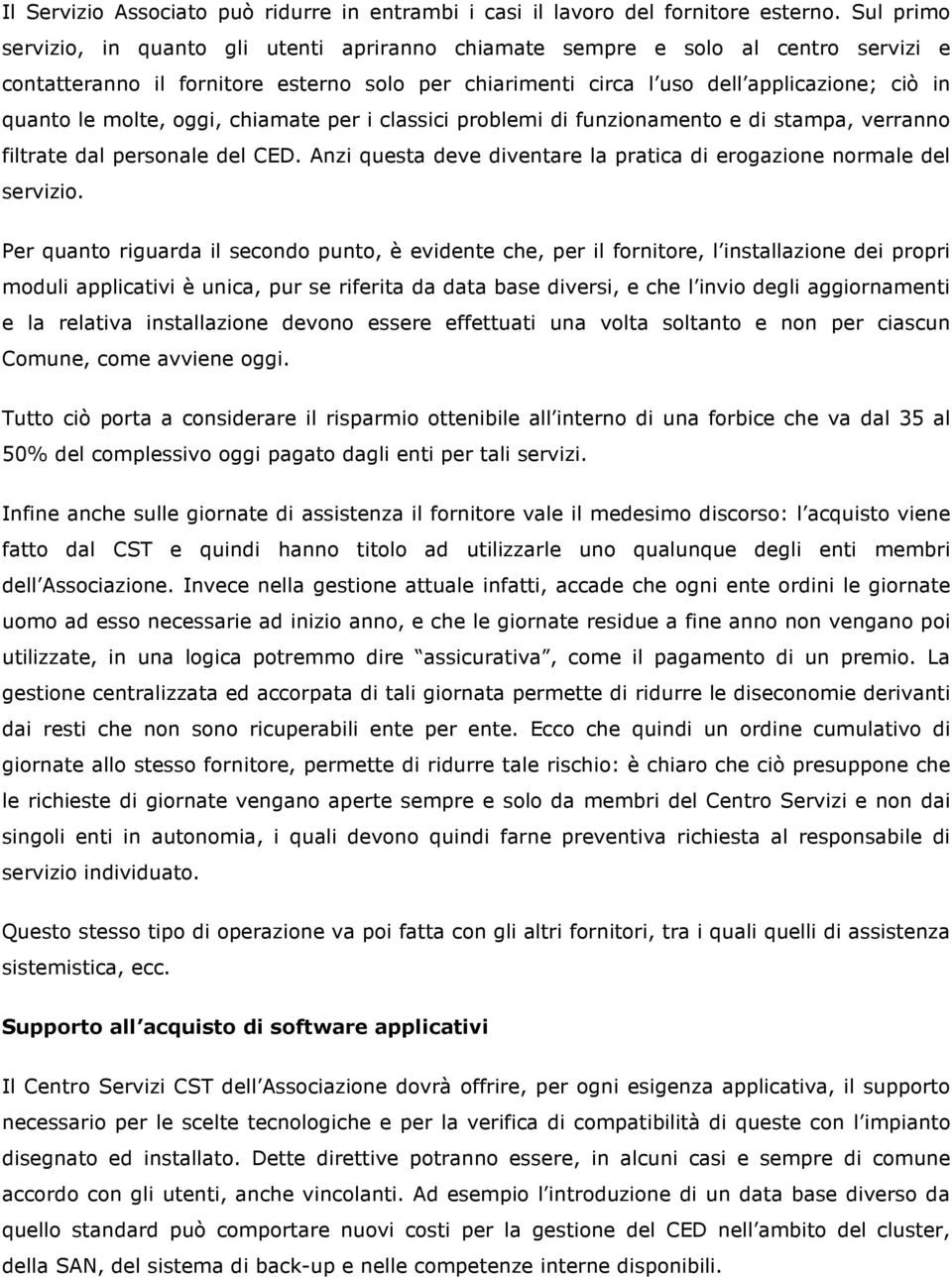 molte, oggi, chiamate per i classici problemi di funzionamento e di stampa, verranno filtrate dal personale del CED. Anzi questa deve diventare la pratica di erogazione normale del servizio.