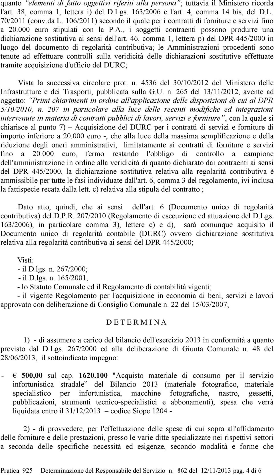 46, comma 1, lettera p) del DPR 445/2000 in luogo del documento di regolarità contributiva; le Amministrazioni procedenti sono tenute ad effettuare controlli sulla veridicità delle dichiarazioni