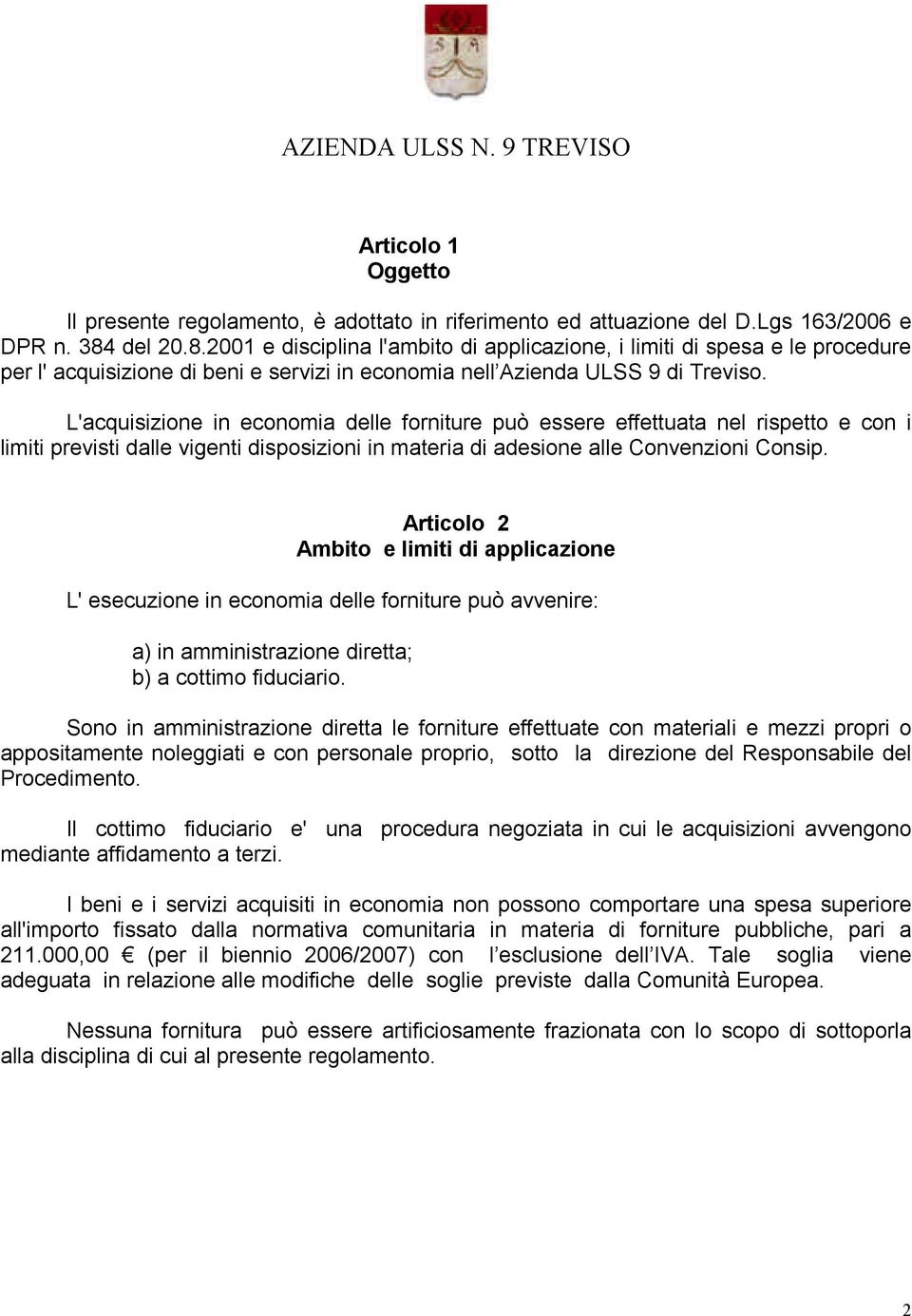 L'acquisizione in economia delle forniture può essere effettuata nel rispetto e con i limiti previsti dalle vigenti disposizioni in materia di adesione alle Convenzioni Consip.