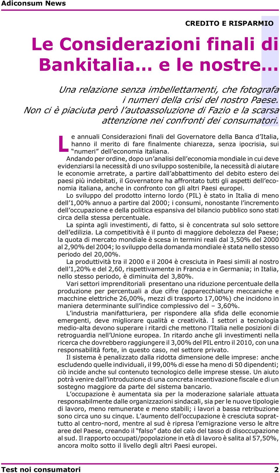 L e annuali Considerazioni finali del Governatore della Banca d Italia, hanno il merito di fare finalmente chiarezza, senza ipocrisia, sui numeri dell economia italiana.