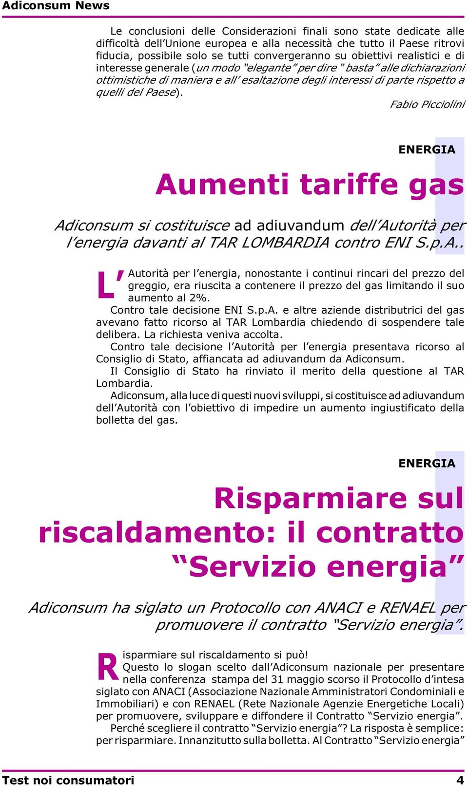 Fabio Picciolini ENERGIA Aumenti tariffe gas Adiconsum si costituisce ad adiuvandum dell Autorità per l energia davanti al TAR LOMBARDIA contro ENI S.p.A.. L Autorità per l energia, nonostante i continui rincari del prezzo del greggio, era riuscita a contenere il prezzo del gas limitando il suo aumento al 2%.