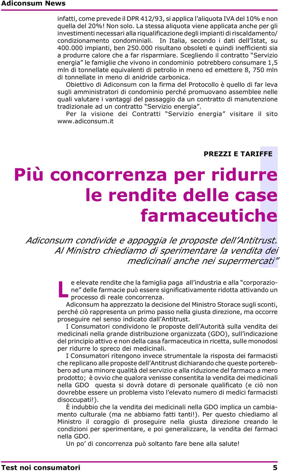 In Italia, secondo i dati dell Istat, su 400.000 impianti, ben 250.000 risultano obsoleti e quindi inefficienti sia a produrre calore che a far risparmiare.