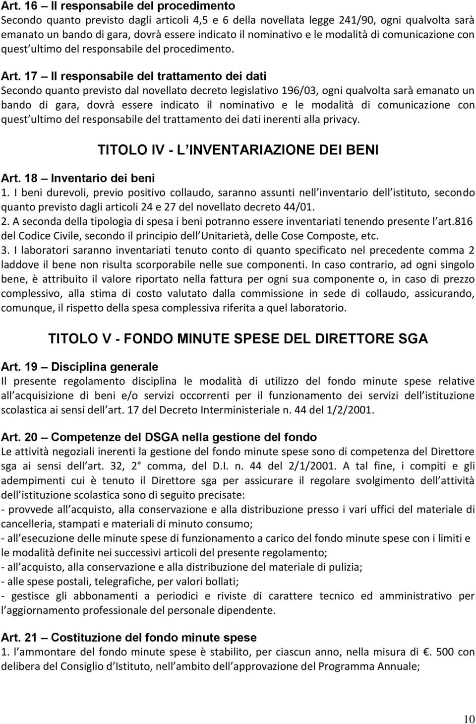 17 Il responsabile del trattamento dei dati Secondo quanto previsto dal novellato decreto legislativo 196/03, ogni qualvolta sarà emanato un bando di gara, dovrà essere indicato il nominativo e le