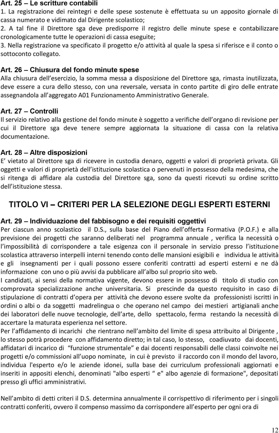 Nella registrazione va specificato il progetto e/o attività al quale la spesa si riferisce e il conto o sottoconto collegato. Art.