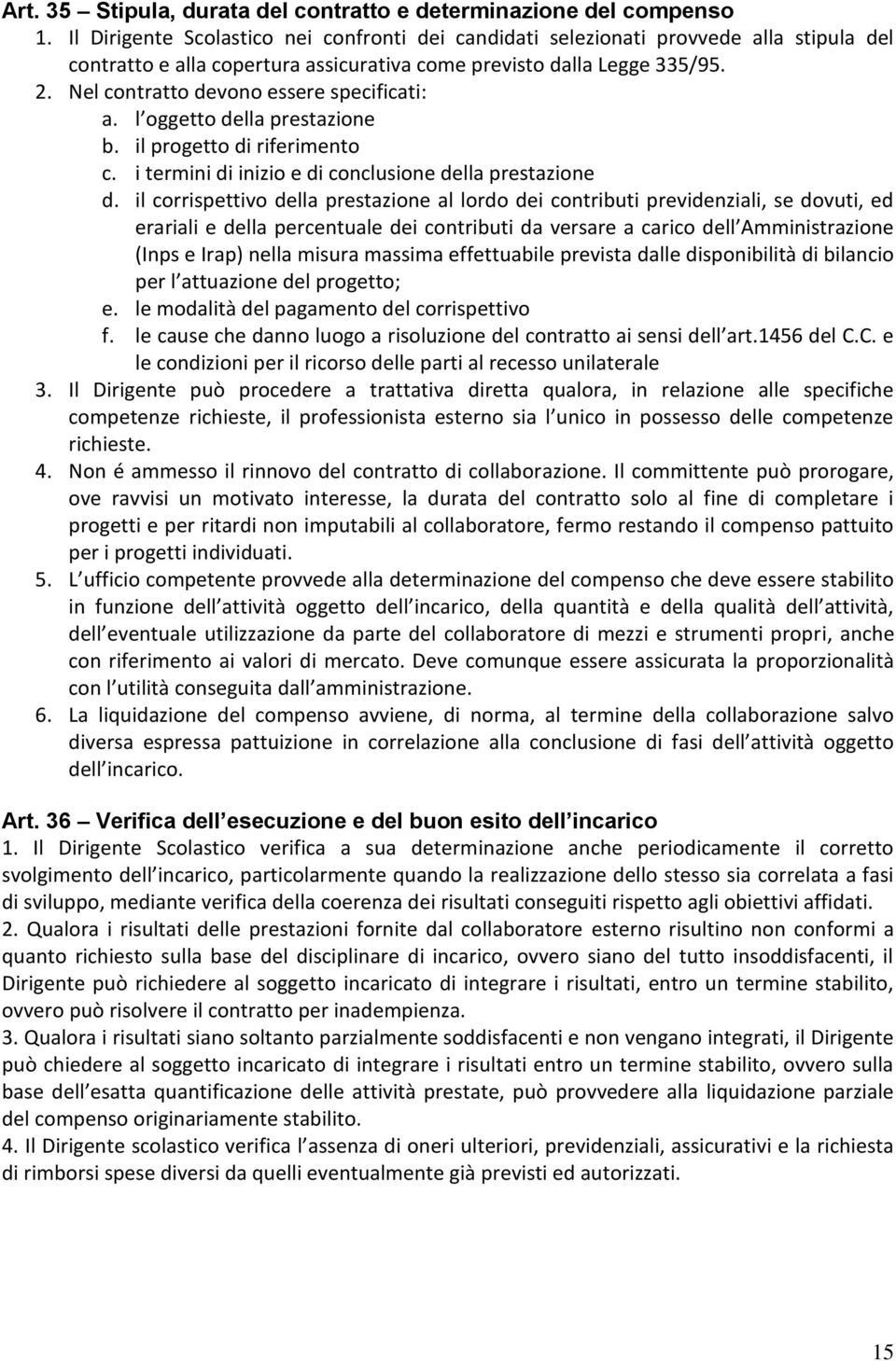 Nel contratto devono essere specificati: a. l oggetto della prestazione b. il progetto di riferimento c. i termini di inizio e di conclusione della prestazione d.