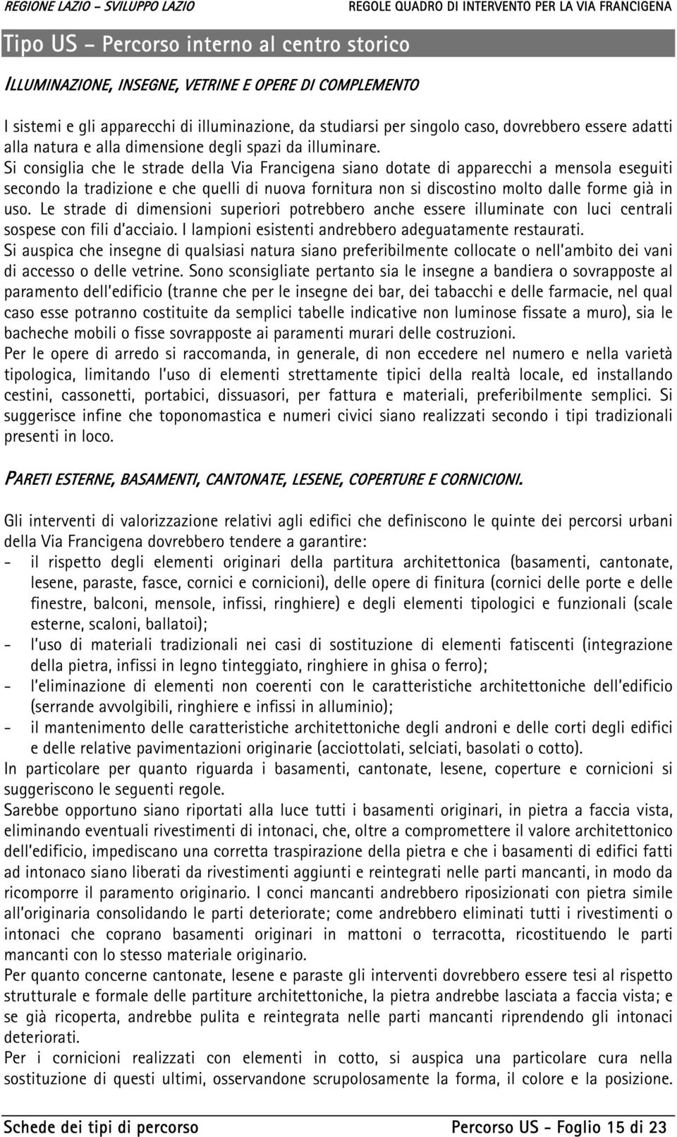 Si consiglia che le strade della Via Francigena siano dotate di apparecchi a mensola eseguiti secondo la tradizione e che quelli di nuova fornitura non si discostino molto dalle forme già in uso.