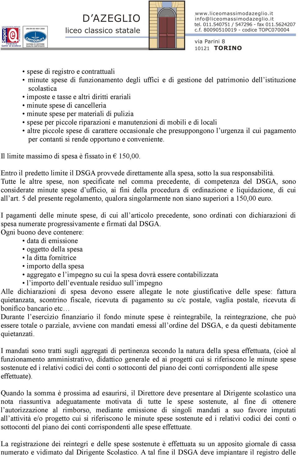 pagamento per contanti si rende opportuno e conveniente. Il limite massimo di spesa è fissato in 150,00. Entro il predetto limite il DSGA provvede direttamente alla spesa, sotto la sua responsabilità.