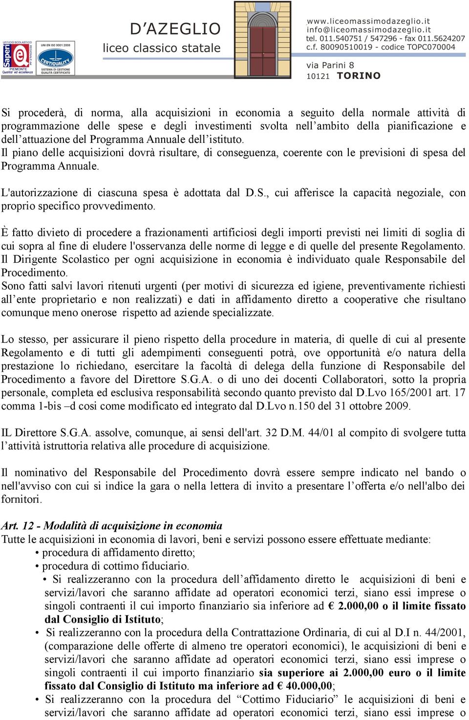 L'autorizzazione di ciascuna spesa è adottata dal D.S., cui afferisce la capacità negoziale, con proprio specifico provvedimento.