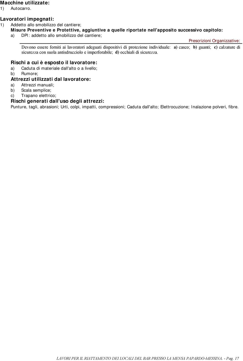 cantiere; Devono essere forniti ai lavoratori adeguati dispositivi di protezione individuale: a) casco; b) guanti; c) calzature di sicurezza con suola antisdrucciolo e imperforabile; d) occhiali di