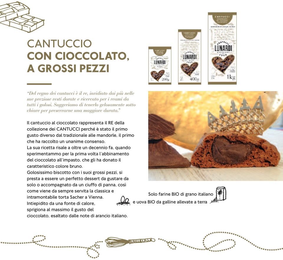 Il cantuccio al cioccolato rappresenta il RE della collezione dei CANTUCCI perché è stato il primo gusto diverso dal tradizionale alle mandorle, il primo che ha raccolto un unanime consenso.