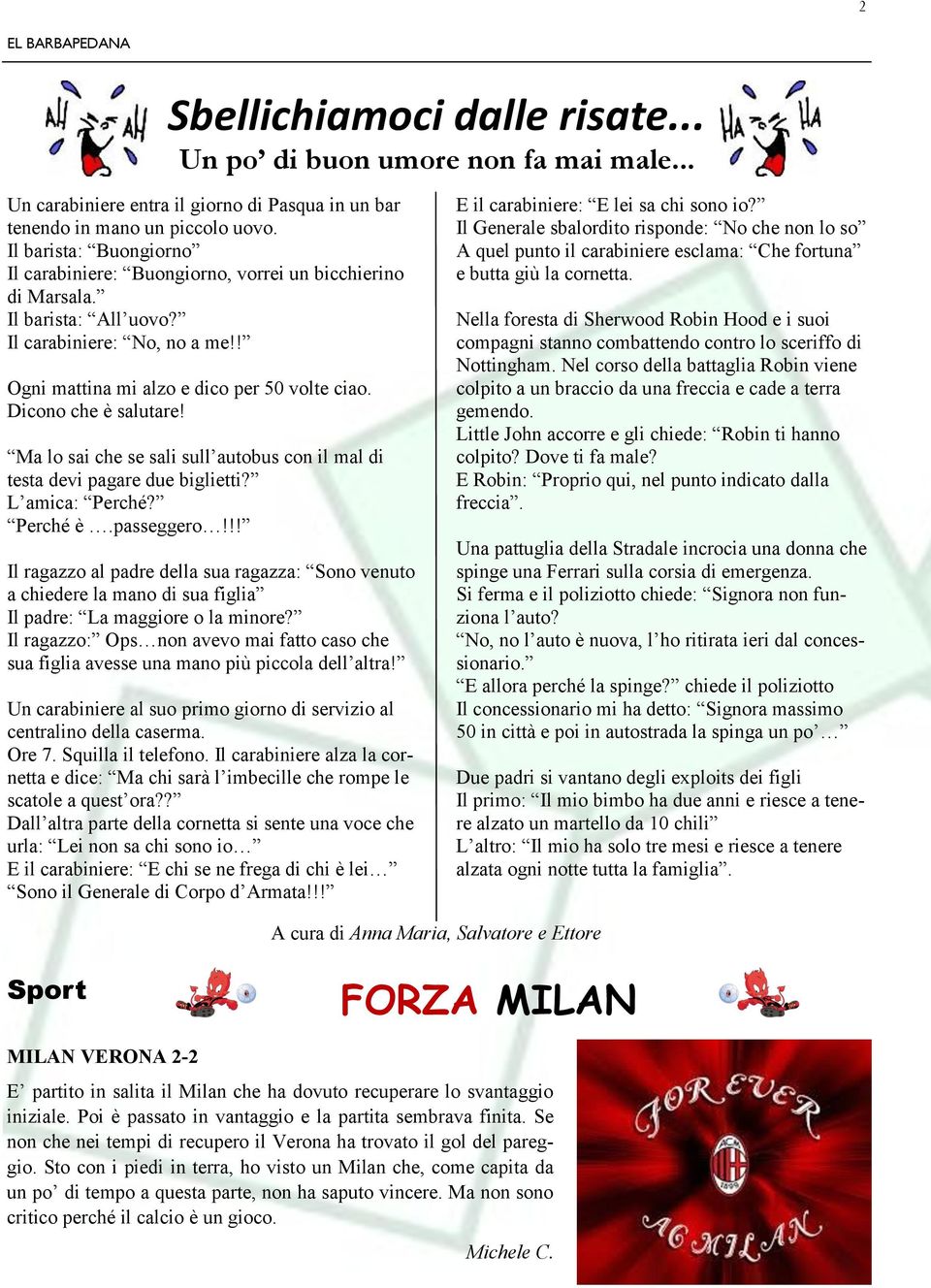 Dicono che è salutare! Ma lo sai che se sali sull autobus con il mal di testa devi pagare due biglietti? L amica: Perché? Perché è.passeggero!