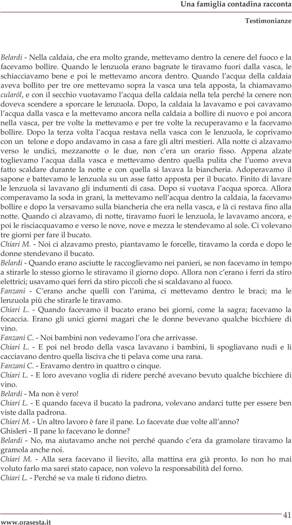 Quando l acqua della caldaia aveva bollito per tre ore mettevamo sopra la vasca una tela apposta, la chiamavamo cularól, e con il secchio vuotavamo l acqua della caldaia nella tela perché la cenere