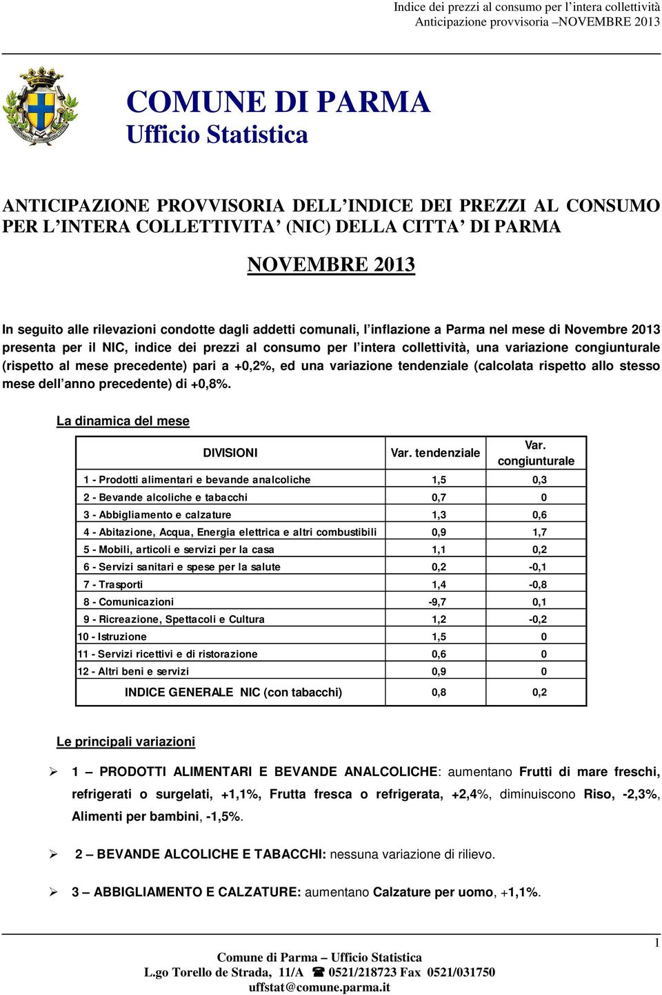 precedente) pari a +0,2%, ed una variazione tendenziale (calcolata rispetto allo stesso mese dell anno precedente) di +0,8%. La dinamica del mese DIVISIONI Var. tendenziale Var.