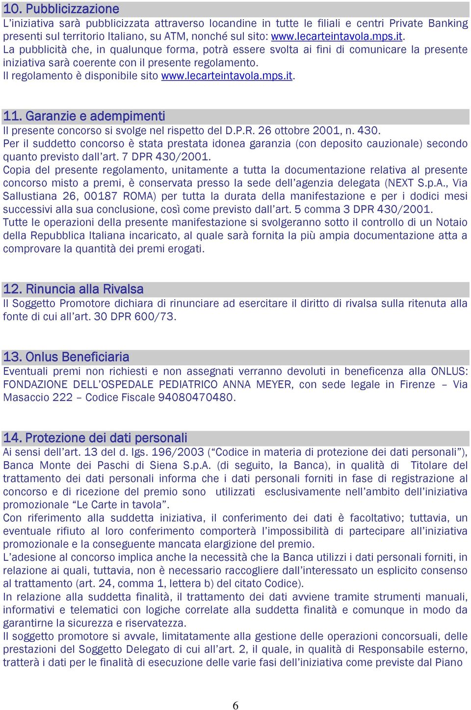 lecarteintavola.mps.it. 11. Garanzie e adempimenti Il presente concorso si svolge nel rispetto del D.P.R. 26 ottobre 2001, n. 430.